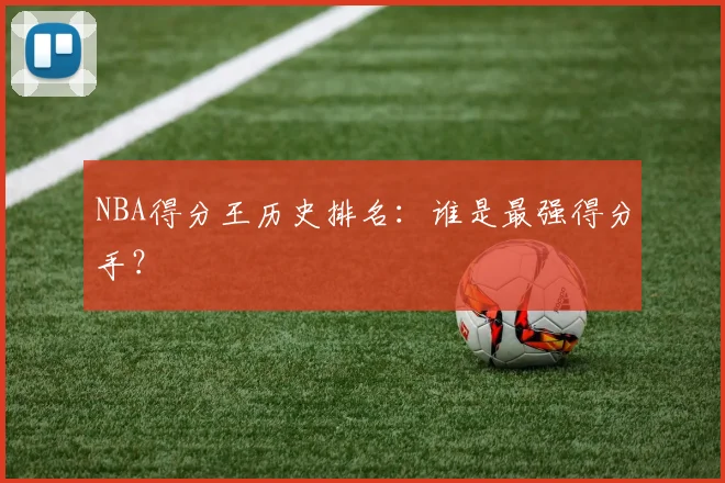 NBA得分王历史排名：谁是最强得分手？