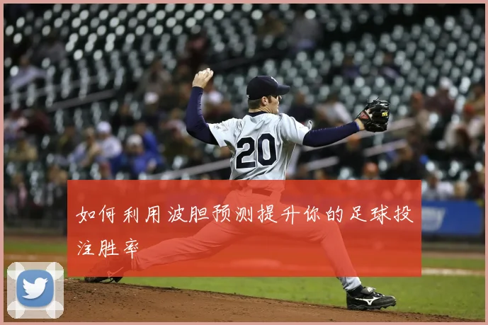 如何利用波胆预测提升你的足球投注胜率