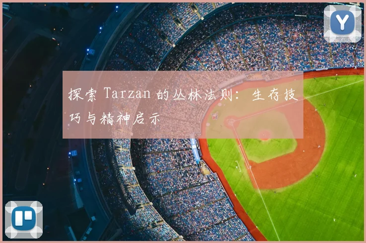 探索 Tarzan 的丛林法则：生存技巧与精神启示