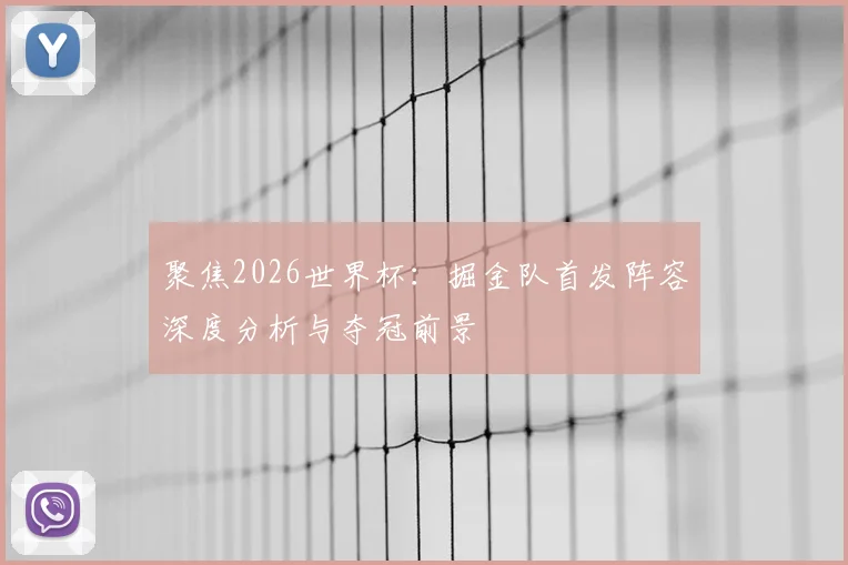 聚焦2026世界杯：掘金队首发阵容深度分析与夺冠前景